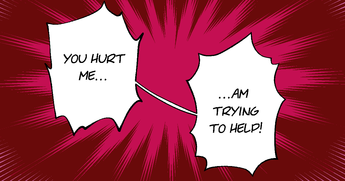 White speech bubbles on red background, filled with "You hurt me..." and "...am trying to help" 